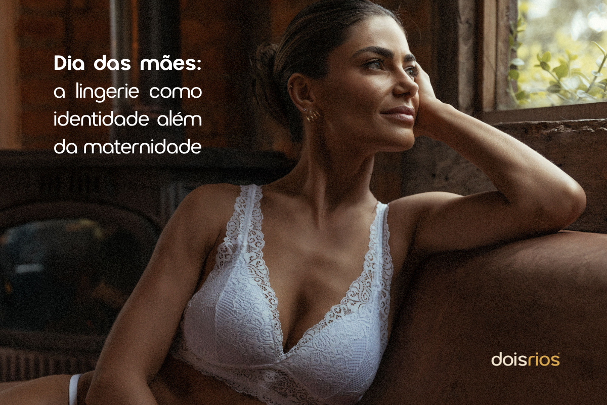 Dia das mães: a lingerie como identidade além da maternidade